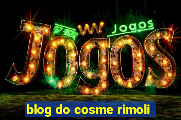 blog do cosme rimoli